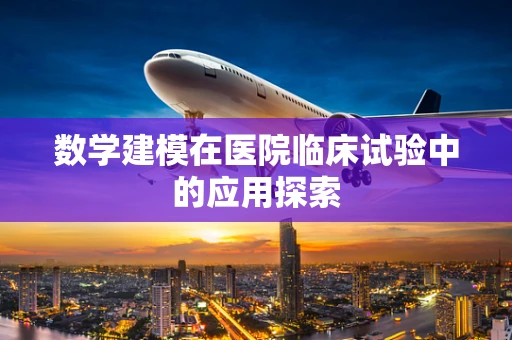 数学建模在医院临床试验中的应用探索