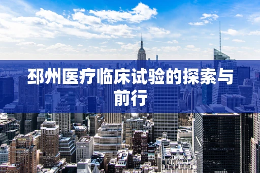 邳州医疗临床试验的探索与前行