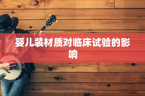 婴儿装材质对临床试验的影响