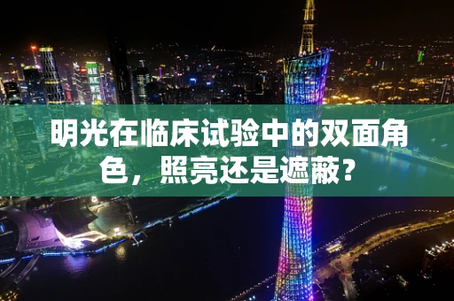 明光在临床试验中的双面角色，照亮还是遮蔽？