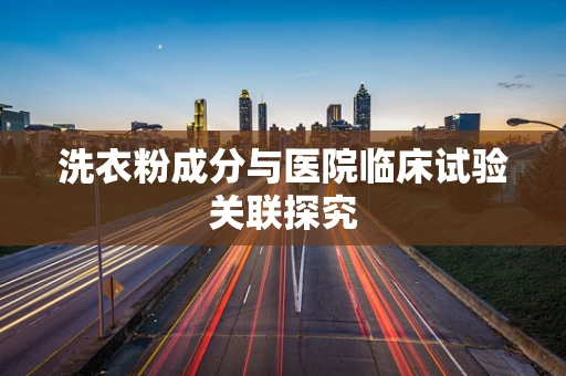 洗衣粉成分与医院临床试验关联探究
