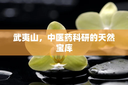 武夷山，中医药科研的天然宝库