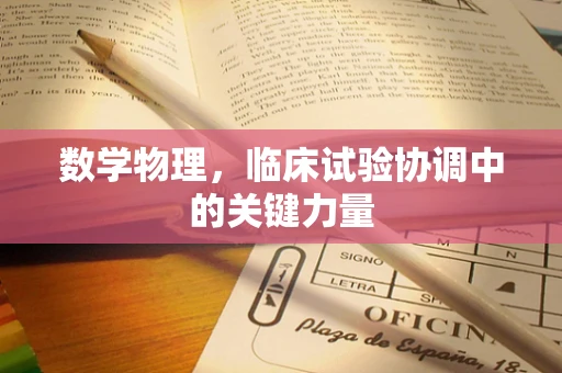 数学物理，临床试验协调中的关键力量