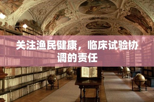 关注渔民健康，临床试验协调的责任