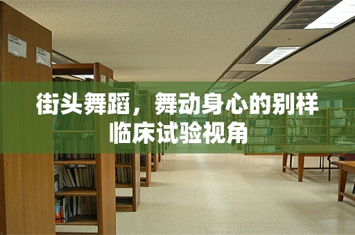 街头舞蹈，舞动身心的别样临床试验视角