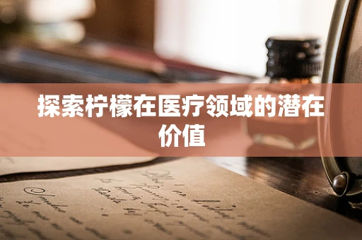 探索柠檬在医疗领域的潜在价值