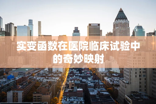 实变函数在医院临床试验中的奇妙映射