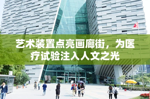 艺术装置点亮画廊街，为医疗试验注入人文之光