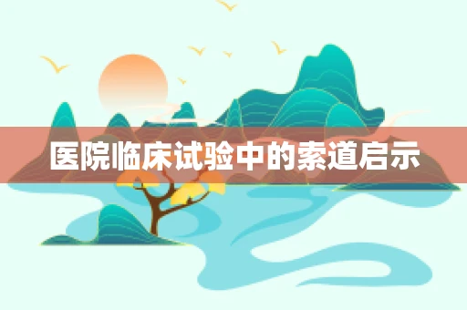 医院临床试验中的索道启示