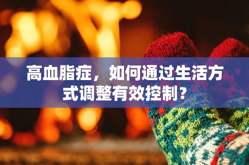 高血脂症，如何通过生活方式调整有效控制？