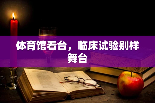 体育馆看台，临床试验别样舞台