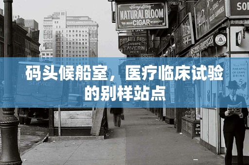 码头候船室，医疗临床试验的别样站点