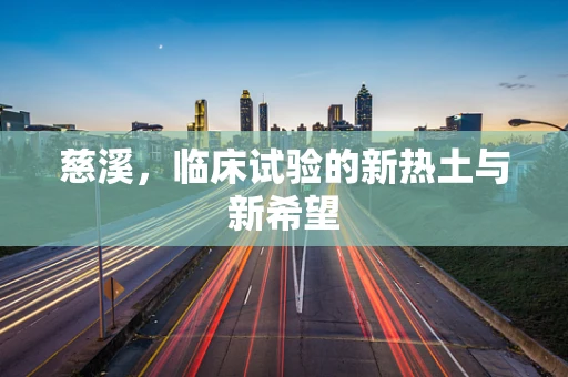 慈溪，临床试验的新热土与新希望