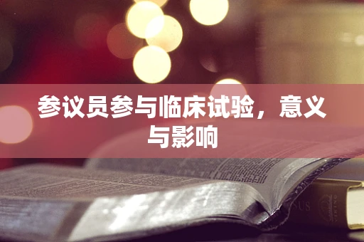 参议员参与临床试验，意义与影响