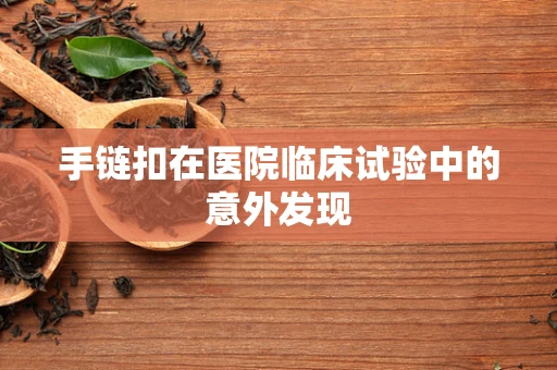 手链扣在医院临床试验中的意外发现