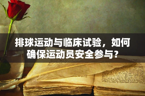 排球运动与临床试验，如何确保运动员安全参与？
