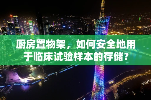 厨房置物架，如何安全地用于临床试验样本的存储？