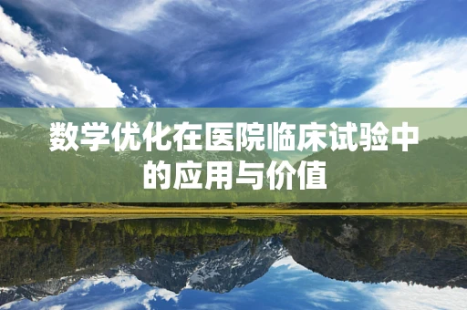 数学优化在医院临床试验中的应用与价值