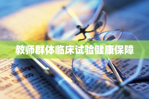 教师群体临床试验健康保障