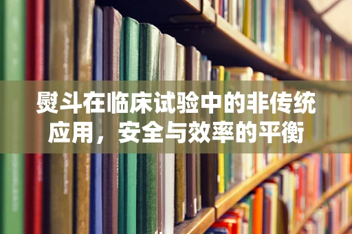 熨斗在临床试验中的非传统应用，安全与效率的平衡
