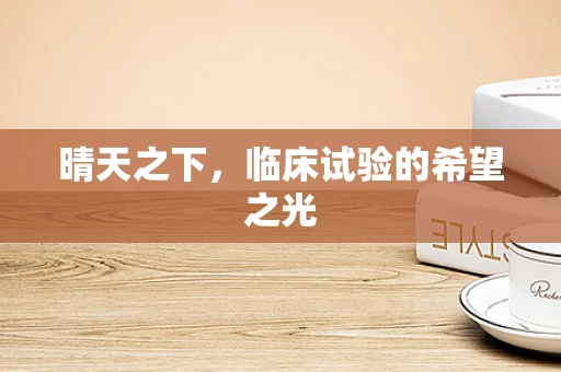 晴天之下，临床试验的希望之光