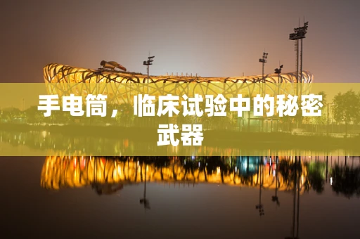 手电筒，临床试验中的秘密武器