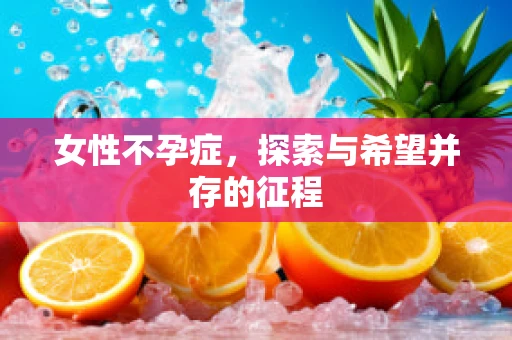 女性不孕症，探索与希望并存的征程