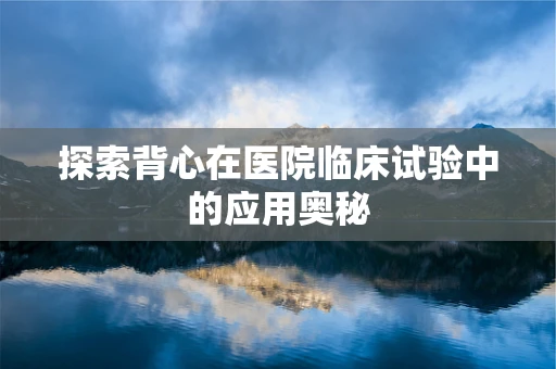 探索背心在医院临床试验中的应用奥秘