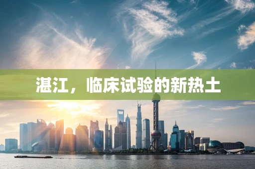 湛江，临床试验的新热土