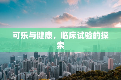 可乐与健康，临床试验的探索