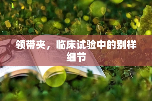 领带夹，临床试验中的别样细节