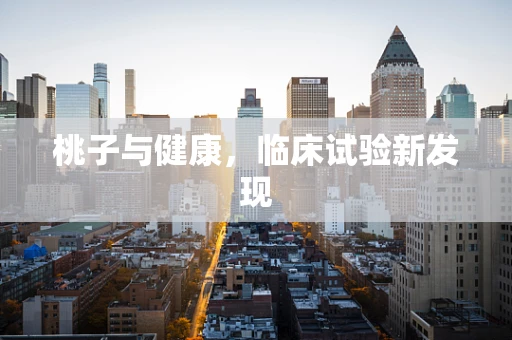 桃子与健康，临床试验新发现