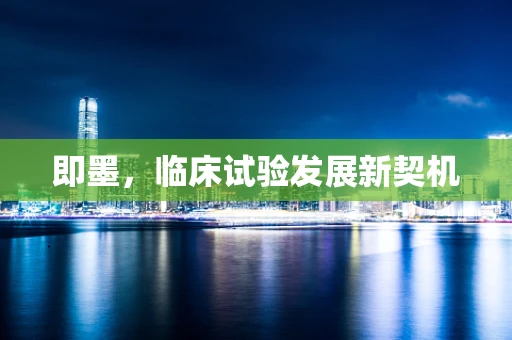 即墨，临床试验发展新契机
