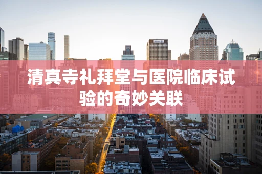 清真寺礼拜堂与医院临床试验的奇妙关联