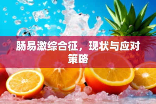 肠易激综合征，现状与应对策略