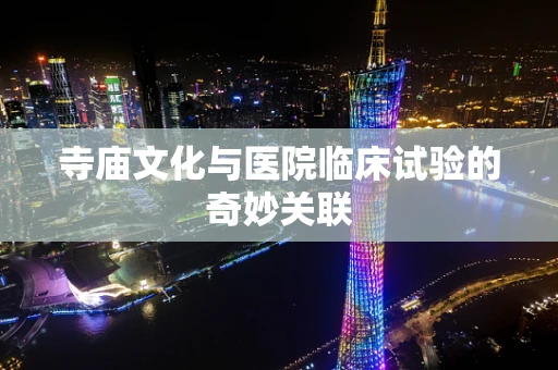 寺庙文化与医院临床试验的奇妙关联