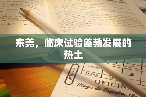 东莞，临床试验蓬勃发展的热土