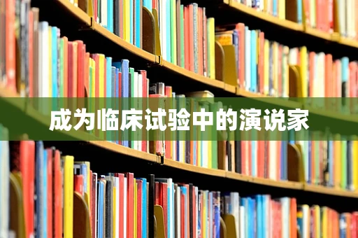 成为临床试验中的演说家