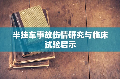 半挂车事故伤情研究与临床试验启示