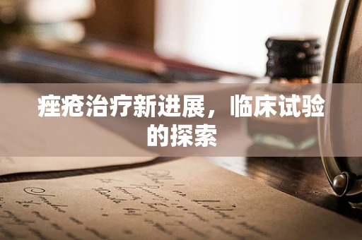 痤疮治疗新进展，临床试验的探索