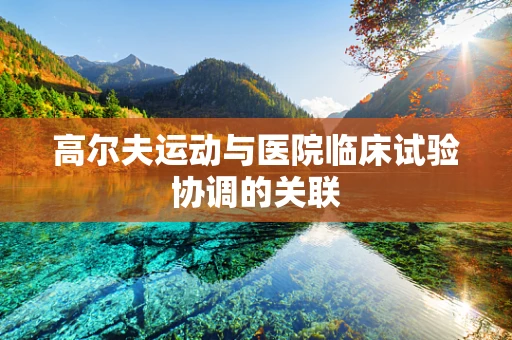 高尔夫运动与医院临床试验协调的关联