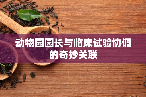 动物园园长与临床试验协调的奇妙关联