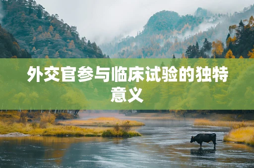 外交官参与临床试验的独特意义