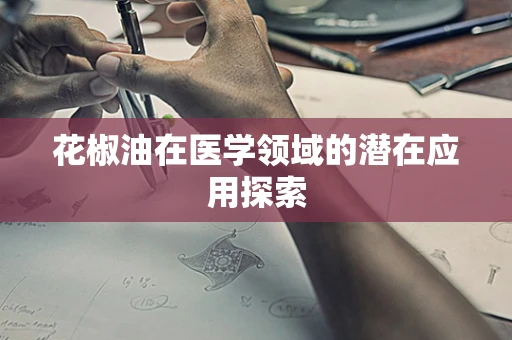 花椒油在医学领域的潜在应用探索