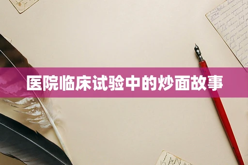 医院临床试验中的炒面故事