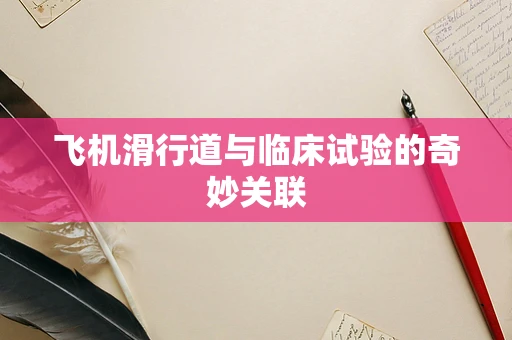 飞机滑行道与临床试验的奇妙关联