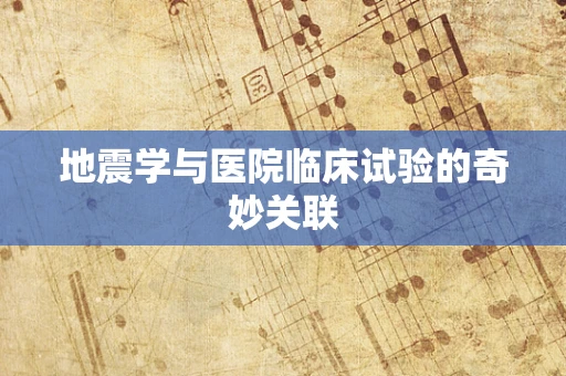 地震学与医院临床试验的奇妙关联