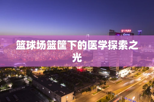 篮球场篮筐下的医学探索之光