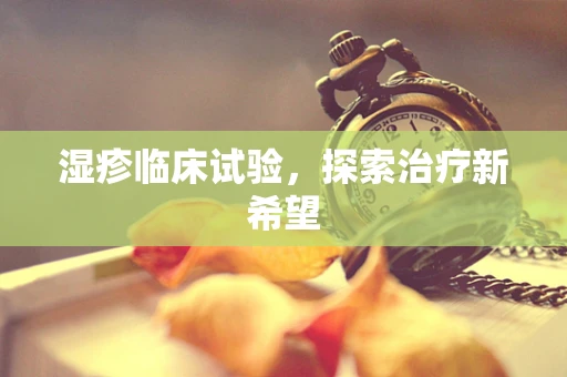 湿疹临床试验，探索治疗新希望
