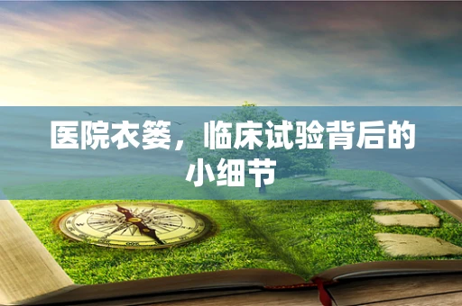 医院衣篓，临床试验背后的小细节